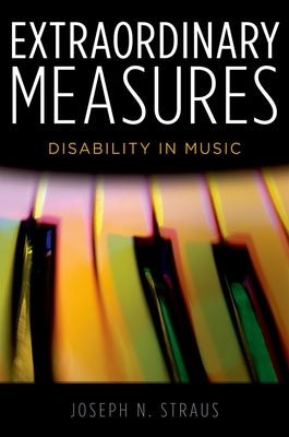 Extraordinary Measures: Disability in Music by Straus, Joseph N.