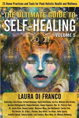 The Ultimate Guide to Self-Healing: 25 Home Practices and Tools for Peak Holistic Health and Wellness Volume 5 by Di Franco, Laura
