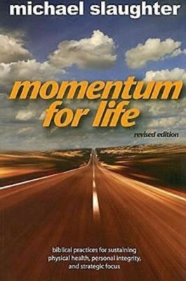 Momentum for Life, Revised Edition: Biblical Practices for Sustaining Physical Health, Personal Integrity, and Strategic Focus by Slaughter, Mike
