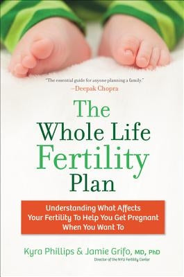 The Whole Life Fertility Plan: Understanding What Effects Your Fertility to Help You Get Pregnant When You Want to by Phillips, Kyra