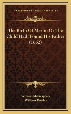 The Birth of Merlin or the Child Hath Found His Father (1662) by Shakespeare, William