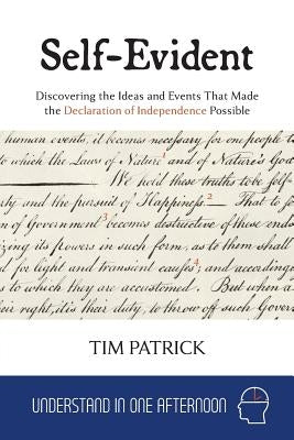 Self-Evident: Discovering the Ideas and Events That Made the Declaration of Independence Possible by Patrick, Tim