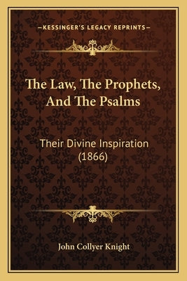 The Law, The Prophets, And The Psalms: Their Divine Inspiration (1866) by Knight, John Collyer