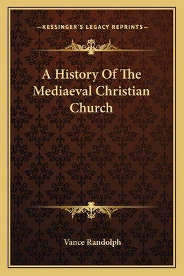 A History Of The Mediaeval Christian Church by Randolph, Vance
