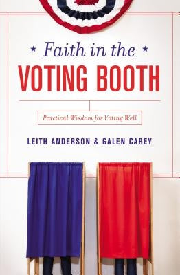 Faith in the Voting Booth: Practical Wisdom for Voting Well by Anderson, Leith