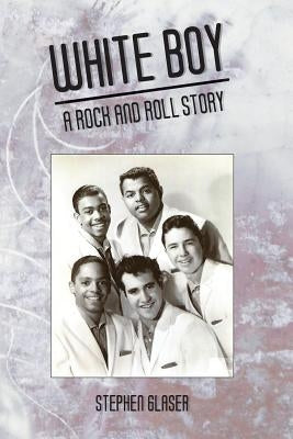 White Boy A Rock and Roll Story by Stephen, Glaser