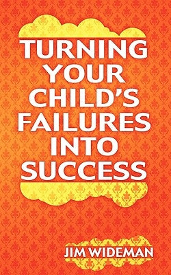 Turning Your Child's Failures Into Success by Wideman, Jim