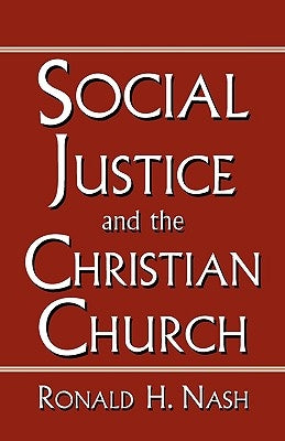 Social Justice and the Christian Church by Nash, Ronald