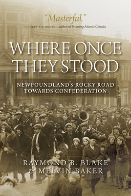 Where Once They Stood: Newfoundland's Rocky Road Towards Confederation by Blake, Raymond B.