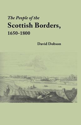 The People of the Scottish Borders, 1650-1800 by Dobson, David