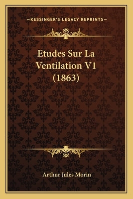 Etudes Sur La Ventilation V1 (1863) by Morin, Arthur Jules