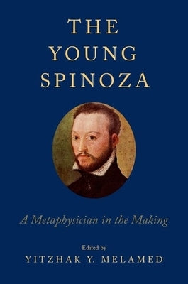 Young Spinoza: A Metaphysician in the Making by Melamed, Yitzhak Y.