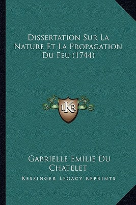 Dissertation Sur La Nature Et La Propagation Du Feu (1744) by Chatelet, Gabrielle Emilie Du