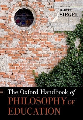 The Oxford Handbook of Philosophy of Education by Siegel, Harvey
