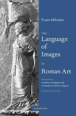 The Language of Images in Roman Art by Holscher, Tonio