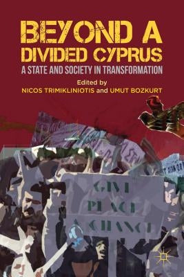 Beyond a Divided Cyprus: A State and Society in Transformation by Trimikliniotis, Nicos
