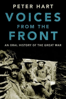 Voices from the Front: An Oral History of the Great War by Hart, Peter