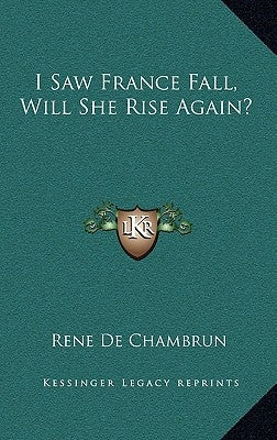 I Saw France Fall, Will She Rise Again? by De Chambrun, Rene