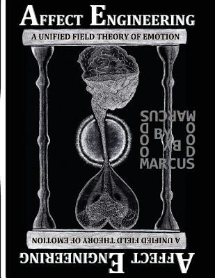 Affect Engineering: A Unified Field Theory of Emotion by Woods, Marcus Caesar