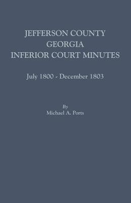 Jefferson County, Georgia, Inferior Court Minutes, July 1800-December 1803 by Ports, Michael A.