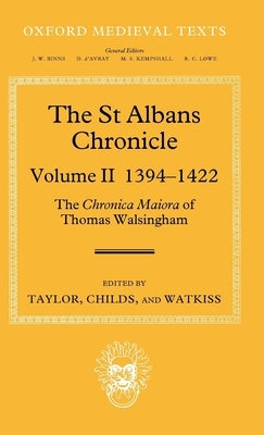 The St Albans Chronicle: The Chronica Maiora of Thomas Walsingham: Volume II 1394-1422 by Taylor, John