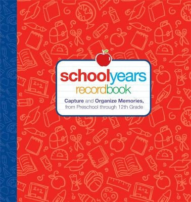 School Years: Record Book: Capture and Organize Memories from Preschool Through 12th Grade by Editors of Reader's Digest