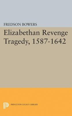 Elizabethan Revenge Tragedy, 1587-1642 by Bowers, Fredson Thayer