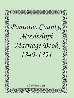 Pontotoc County, Mississippi, Marriage Book, 1849-1891 by Neet, Hazel Boss