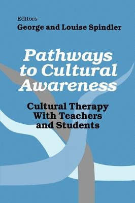 Pathways to Cultural Awareness: Cultural Therapy with Teachers and Students by Spindler, George