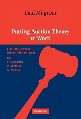 Putting Auction Theory to Work by Milgrom, Paul