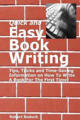 Quick and Easy Book Writing: Tips, Tricks and Time-Saving Information on How To Write A Book For The First Time by Boduch, Robert