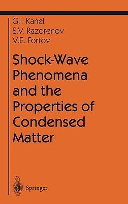 Shock-Wave Phenomena and the Properties of Condensed Matter by Kanel, Gennady I.