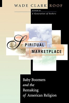 Spiritual Marketplace: Baby Boomers and the Remaking of American Religion by Roof, Wade Clark