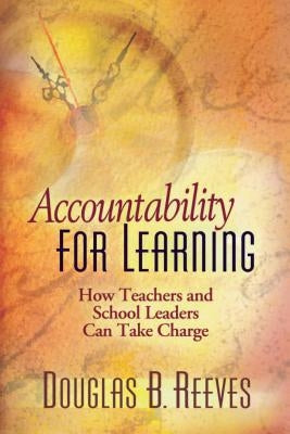 Accountability for Learning: How Teachers and School Leaders Can Take Charge by Reeves, Douglas B.