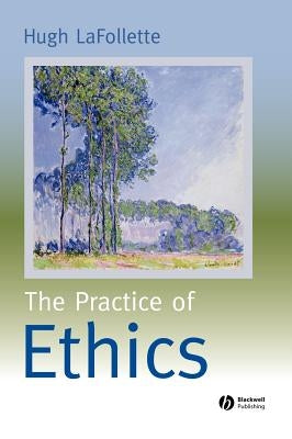 Practice of Ethics by LaFollette, Hugh