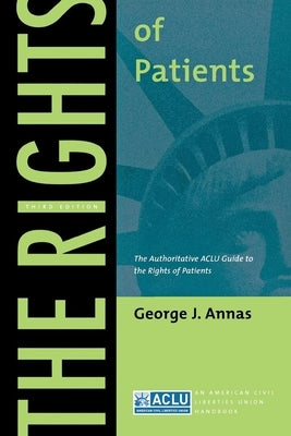 The Rights of Patients: The Authoritative ACLU Guide to the Rights of Patients, Third Edition by Annas, George J.