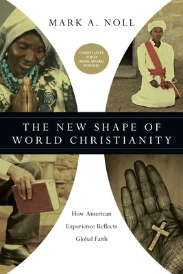 The New Shape of World Christianity: How American Experience Reflects Global Faith by Noll, Mark a.