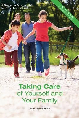 Taking Care of Yourself and Your Family: A Resource Book for Good Mental Health by Ashfield Phd, John