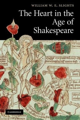 The Heart in the Age of Shakespeare by Slights, William W. E.