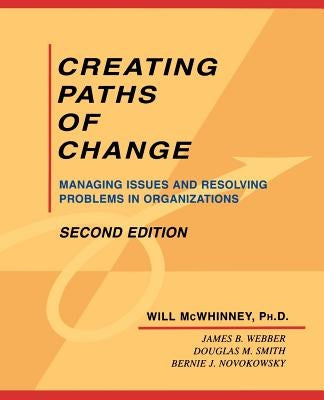Creating Paths of Change: Managing Issues and Resolving Problems in Organizations by McWhinney, Will