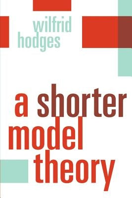 A Shorter Model Theory by Hodges, Wilfrid