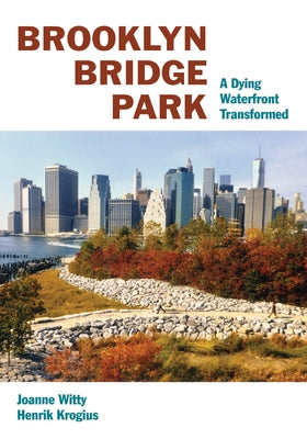 Brooklyn Bridge Park: A Dying Waterfront Transformed by Witty, Joanne