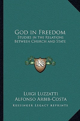 God in Freedom: Studies in the Relations Between Church and State by Luzzatti, Luigi
