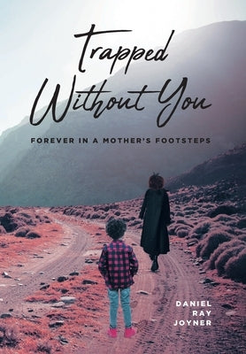 Trapped Without You: Forever in a Mother's Footsteps by Joyner, Daniel Ray