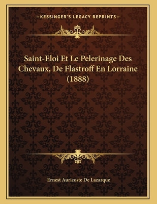 Saint-Eloi Et Le Pelerinage Des Chevaux, De Flastroff En Lorraine (1888) by De Lazarque, Ernest Auricoste