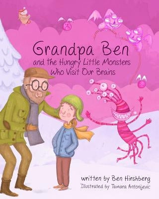 Grandpa Ben and The Hungry Little Monsters Who Visit Our Brains by Antonijevic, Tamara