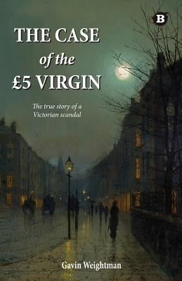 The Case of the 5 Virgin: The True Story of a Victorian Scandal by Weightman, Gavin