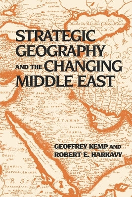 Strategic Geography and the Changing Middle East by Kemp, Geoffrey