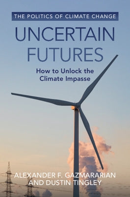 Uncertain Futures: How to Unlock the Climate Impasse by Gazmararian, Alexander F.