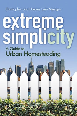 Extreme Simplicity: A Guide to Urban Homesteading by Nyerges, Christopher